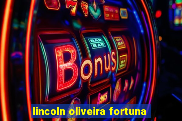 lincoln oliveira fortuna